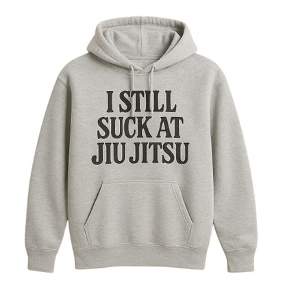 I Still Suck at Jiu Jitsu Hoodie